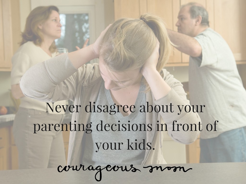 Never disagree about your parenting decisions in front of your kids.